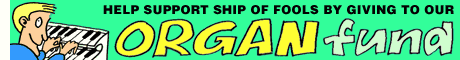 Click here to support the Ship of Fools Organ Fund