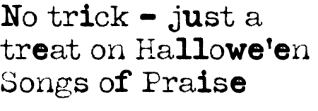 No trick - just a treat on Hallowe'en Songs of Praise